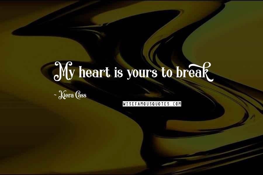 Kiera Cass Quotes: My heart is yours to break