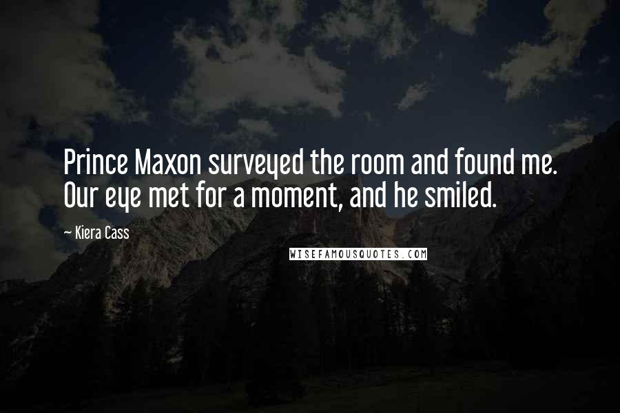 Kiera Cass Quotes: Prince Maxon surveyed the room and found me. Our eye met for a moment, and he smiled.