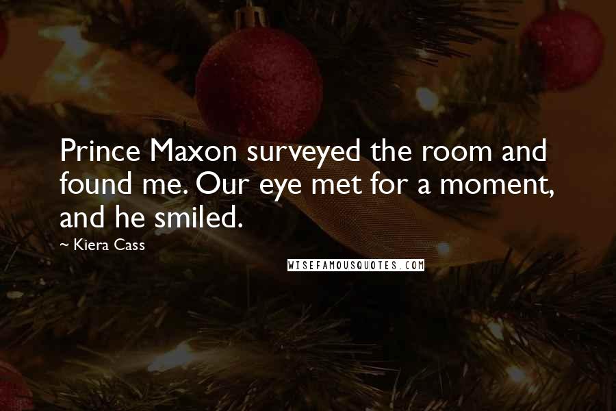 Kiera Cass Quotes: Prince Maxon surveyed the room and found me. Our eye met for a moment, and he smiled.