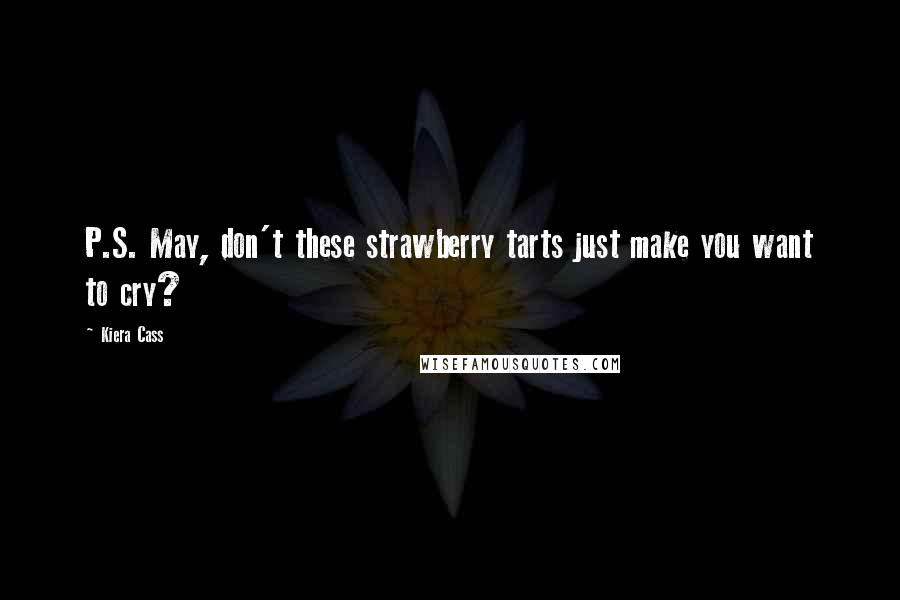 Kiera Cass Quotes: P.S. May, don't these strawberry tarts just make you want to cry?