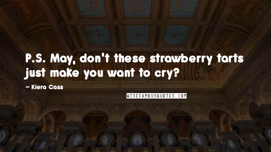 Kiera Cass Quotes: P.S. May, don't these strawberry tarts just make you want to cry?