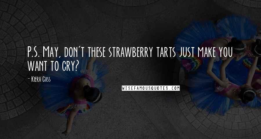 Kiera Cass Quotes: P.S. May, don't these strawberry tarts just make you want to cry?