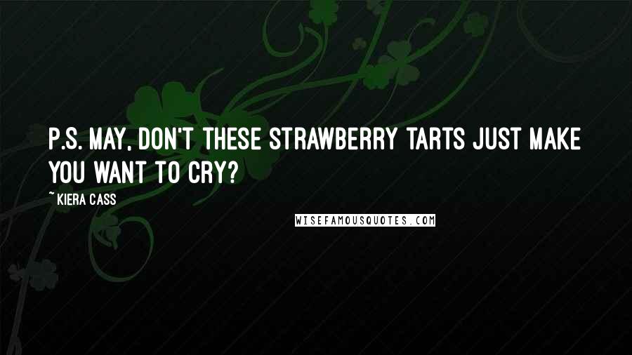 Kiera Cass Quotes: P.S. May, don't these strawberry tarts just make you want to cry?