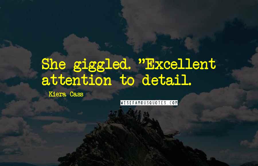 Kiera Cass Quotes: She giggled. "Excellent attention to detail.