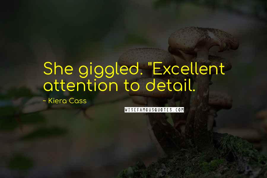 Kiera Cass Quotes: She giggled. "Excellent attention to detail.