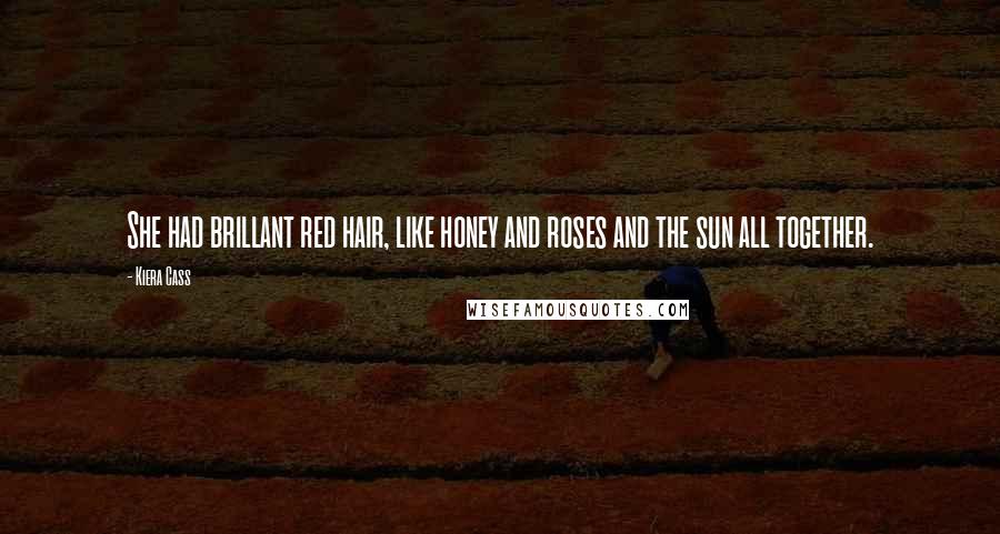 Kiera Cass Quotes: She had brillant red hair, like honey and roses and the sun all together.