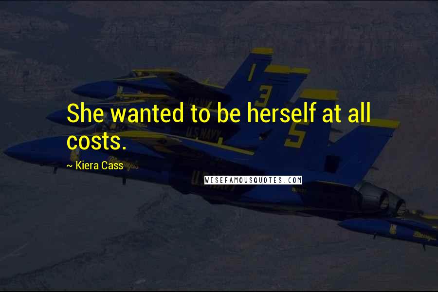 Kiera Cass Quotes: She wanted to be herself at all costs.