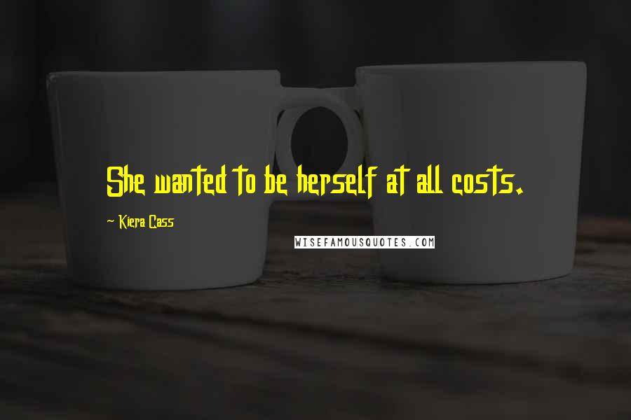 Kiera Cass Quotes: She wanted to be herself at all costs.