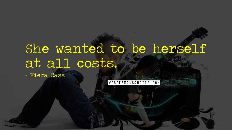 Kiera Cass Quotes: She wanted to be herself at all costs.