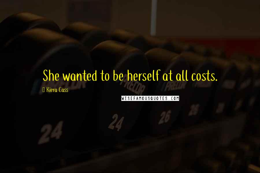 Kiera Cass Quotes: She wanted to be herself at all costs.