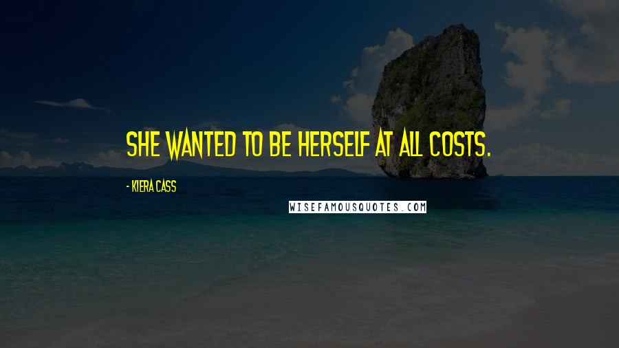 Kiera Cass Quotes: She wanted to be herself at all costs.