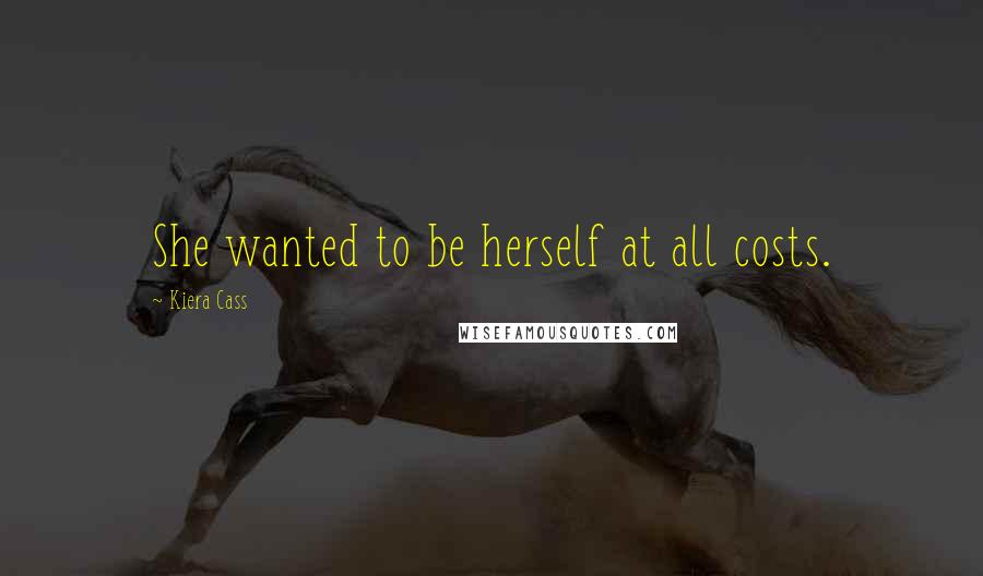 Kiera Cass Quotes: She wanted to be herself at all costs.