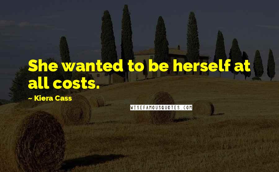 Kiera Cass Quotes: She wanted to be herself at all costs.