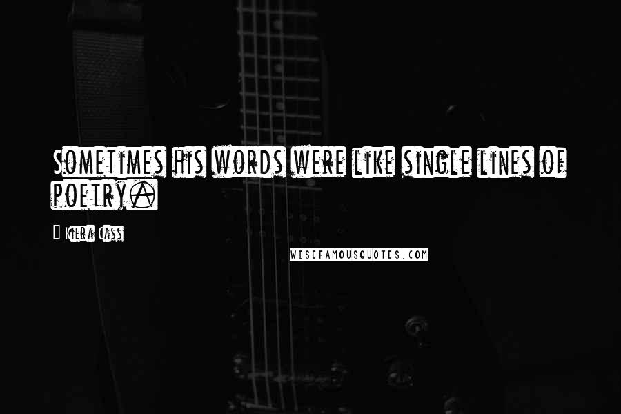 Kiera Cass Quotes: Sometimes his words were like single lines of poetry.