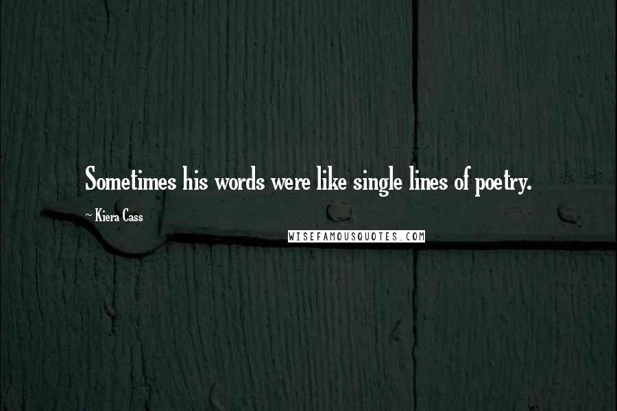 Kiera Cass Quotes: Sometimes his words were like single lines of poetry.