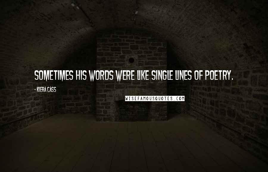 Kiera Cass Quotes: Sometimes his words were like single lines of poetry.