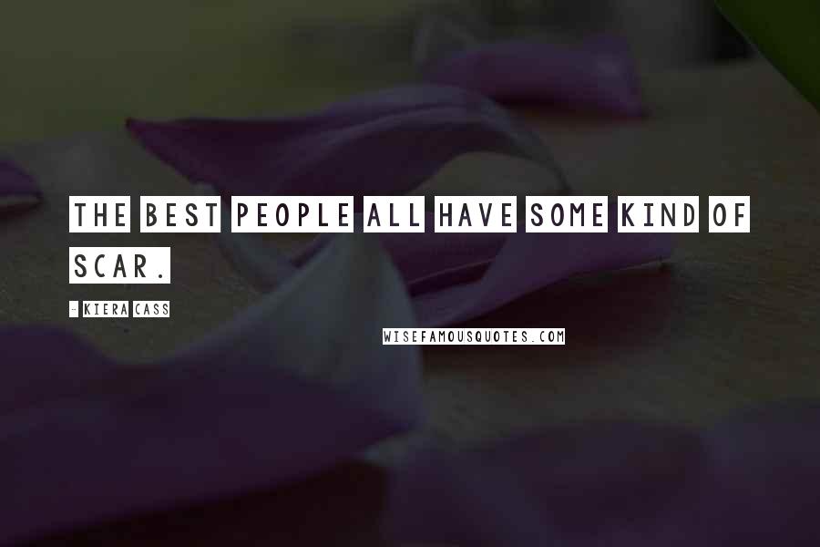 Kiera Cass Quotes: The best people all have some kind of scar.