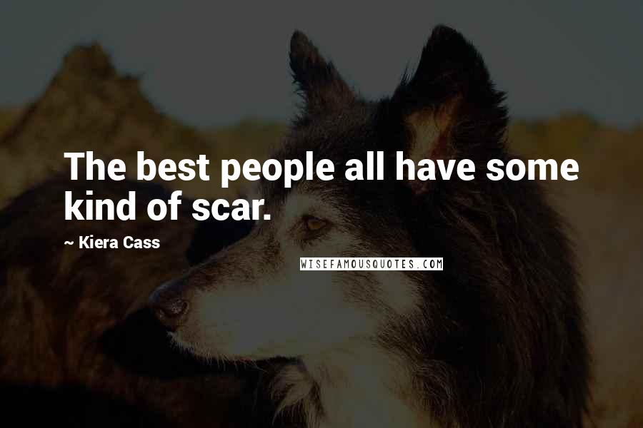 Kiera Cass Quotes: The best people all have some kind of scar.