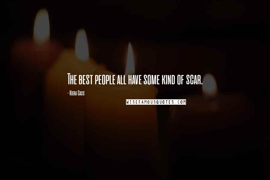 Kiera Cass Quotes: The best people all have some kind of scar.