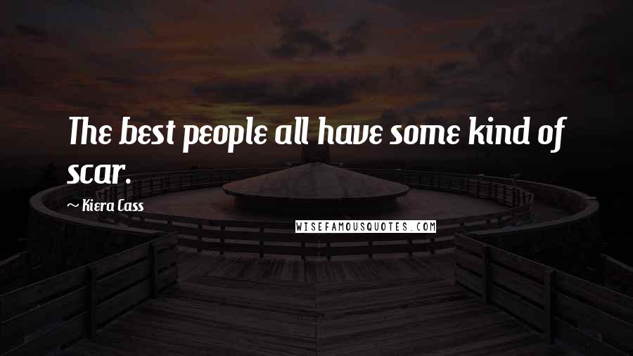 Kiera Cass Quotes: The best people all have some kind of scar.