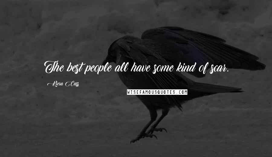 Kiera Cass Quotes: The best people all have some kind of scar.