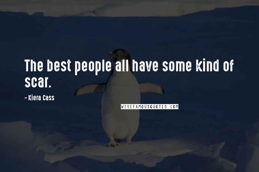Kiera Cass Quotes: The best people all have some kind of scar.
