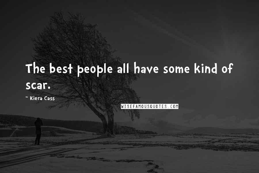 Kiera Cass Quotes: The best people all have some kind of scar.