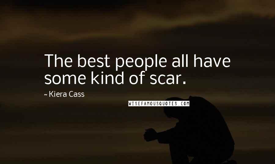 Kiera Cass Quotes: The best people all have some kind of scar.