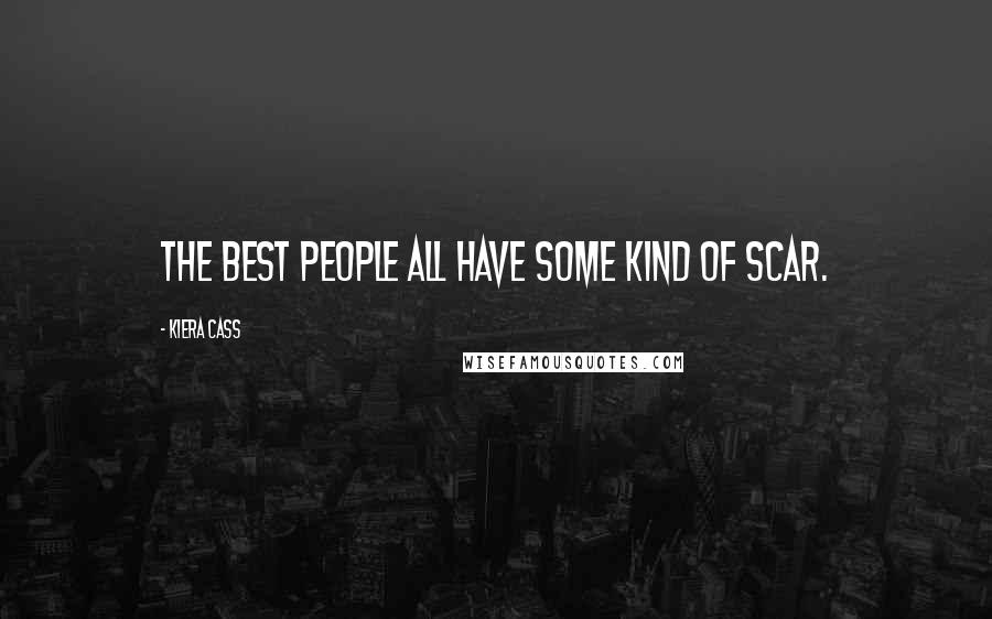 Kiera Cass Quotes: The best people all have some kind of scar.