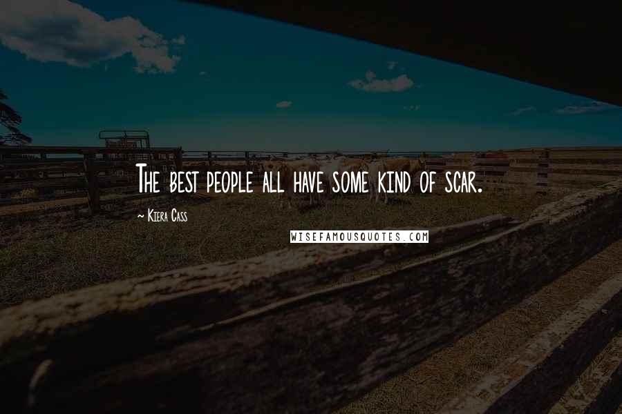 Kiera Cass Quotes: The best people all have some kind of scar.