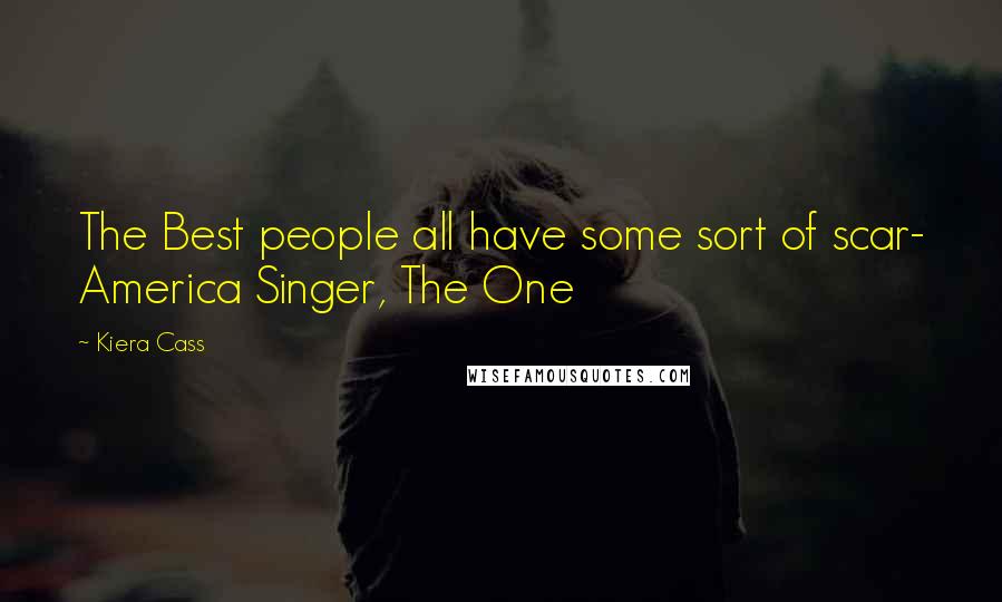 Kiera Cass Quotes: The Best people all have some sort of scar- America Singer, The One