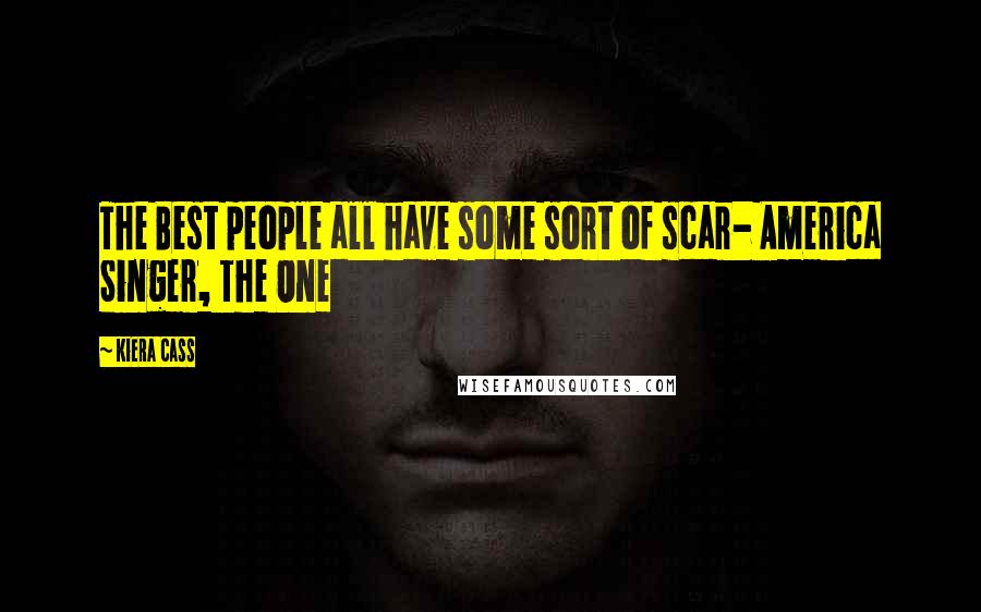 Kiera Cass Quotes: The Best people all have some sort of scar- America Singer, The One