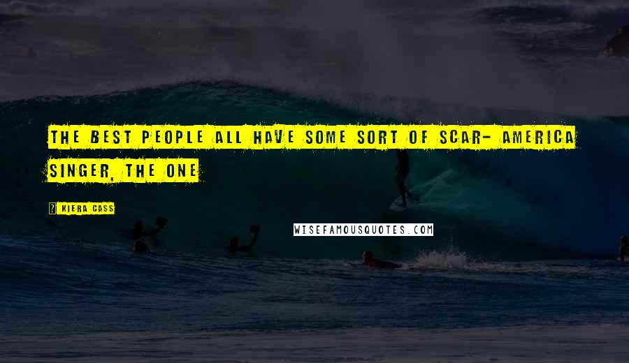 Kiera Cass Quotes: The Best people all have some sort of scar- America Singer, The One