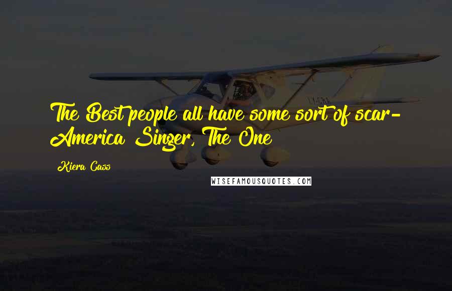 Kiera Cass Quotes: The Best people all have some sort of scar- America Singer, The One