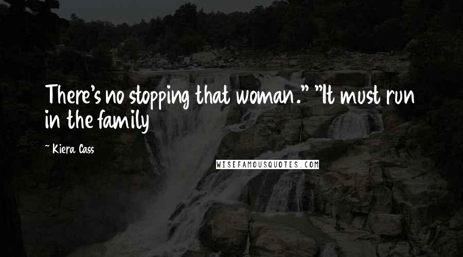 Kiera Cass Quotes: There's no stopping that woman." "It must run in the family