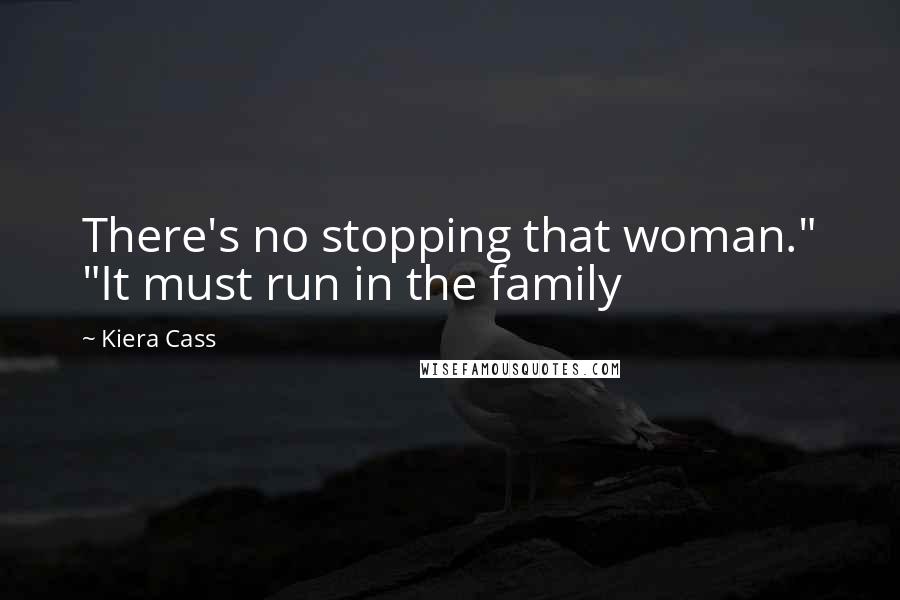 Kiera Cass Quotes: There's no stopping that woman." "It must run in the family