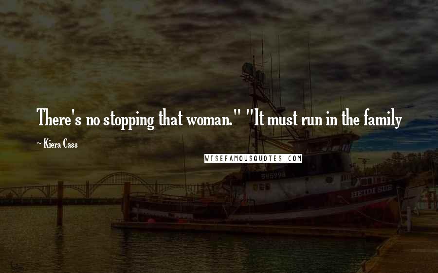 Kiera Cass Quotes: There's no stopping that woman." "It must run in the family