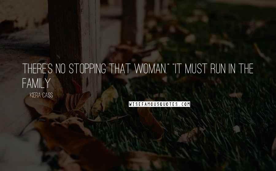 Kiera Cass Quotes: There's no stopping that woman." "It must run in the family