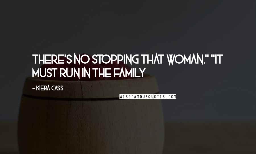Kiera Cass Quotes: There's no stopping that woman." "It must run in the family