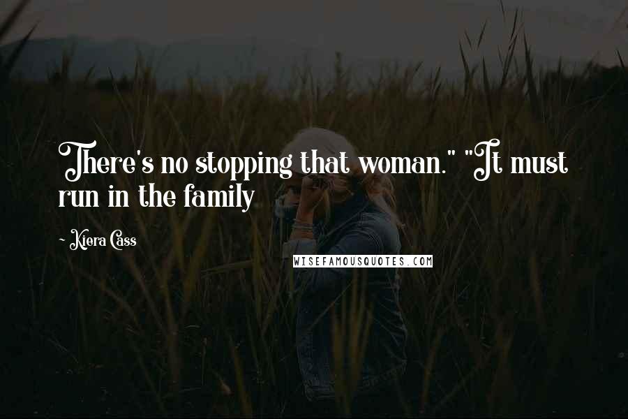 Kiera Cass Quotes: There's no stopping that woman." "It must run in the family