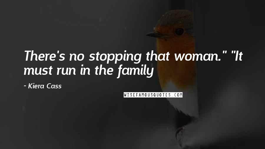 Kiera Cass Quotes: There's no stopping that woman." "It must run in the family