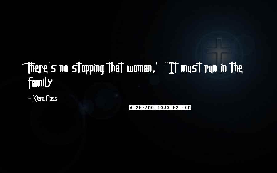 Kiera Cass Quotes: There's no stopping that woman." "It must run in the family