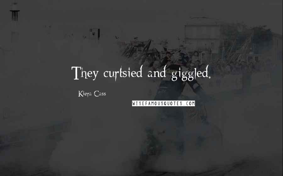 Kiera Cass Quotes: They curtsied and giggled.