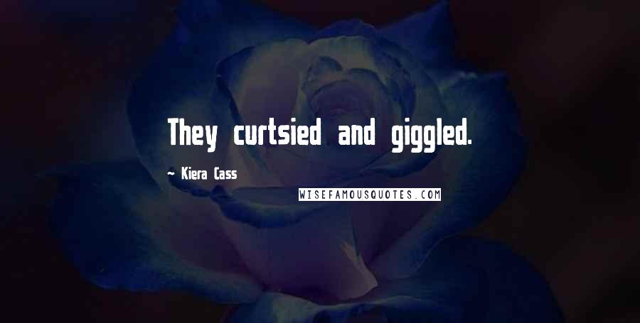 Kiera Cass Quotes: They curtsied and giggled.