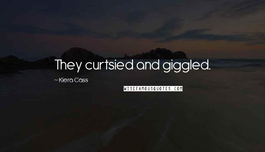 Kiera Cass Quotes: They curtsied and giggled.