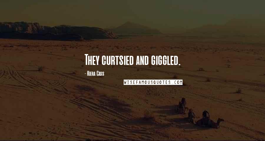 Kiera Cass Quotes: They curtsied and giggled.