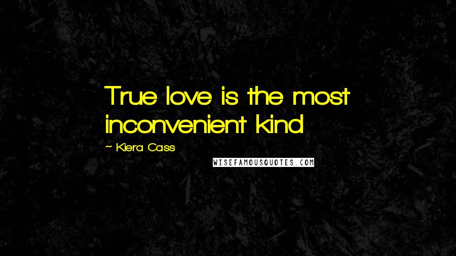 Kiera Cass Quotes: True love is the most inconvenient kind