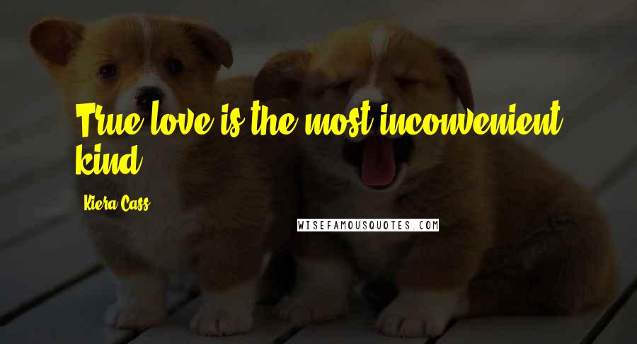 Kiera Cass Quotes: True love is the most inconvenient kind