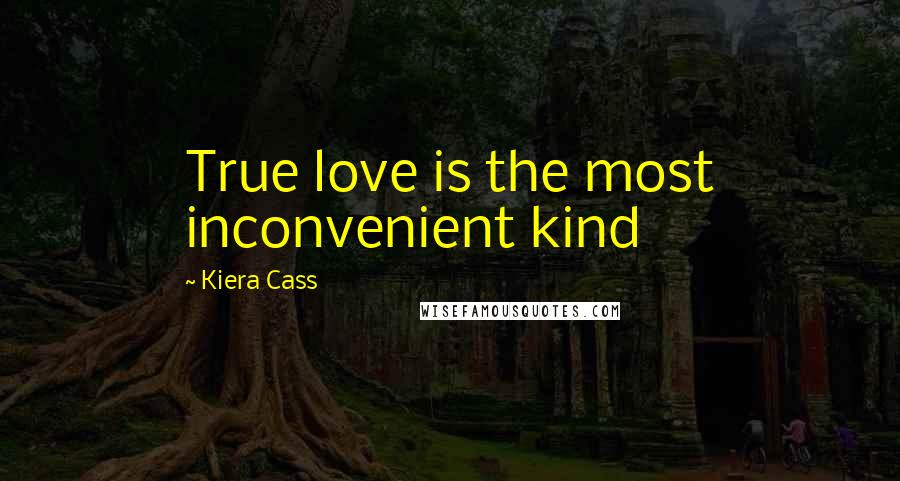 Kiera Cass Quotes: True love is the most inconvenient kind