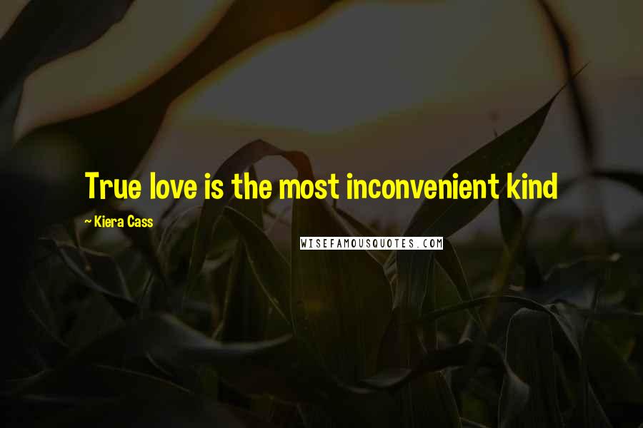 Kiera Cass Quotes: True love is the most inconvenient kind